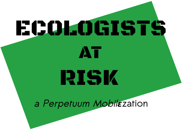 Ecologists at Risk (ER) — a Perpetuum Mobilization
